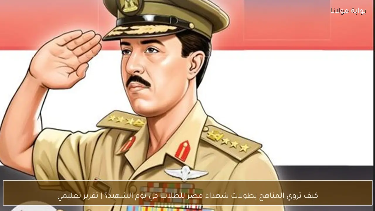 كيف تروي المناهج بطولات شهداء مصر للطلاب في يوم الشهيد؟ | تقرير تعليمي