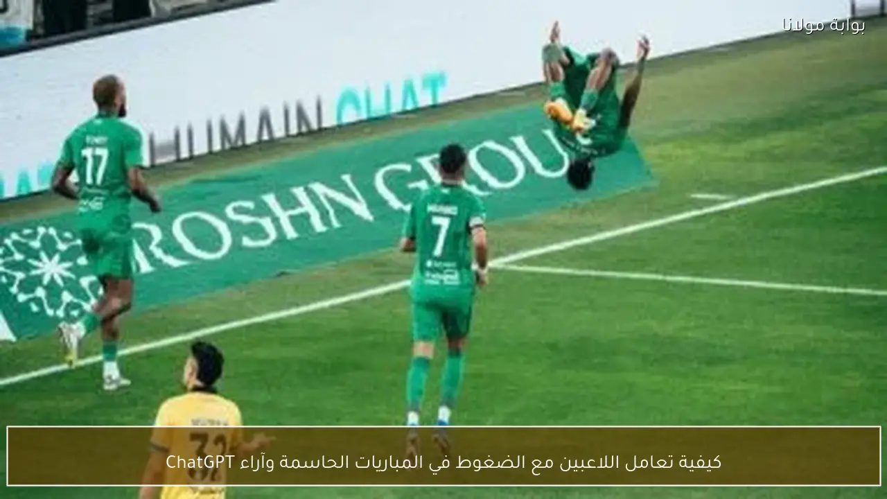 كيفية تعامل اللاعبين مع الضغوط في المباريات الحاسمة وآراء ChatGPT