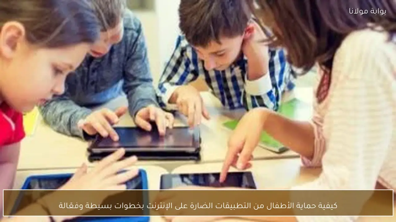 كيفية حماية الأطفال من التطبيقات الضارة على الإنترنت بخطوات بسيطة وفعّالة