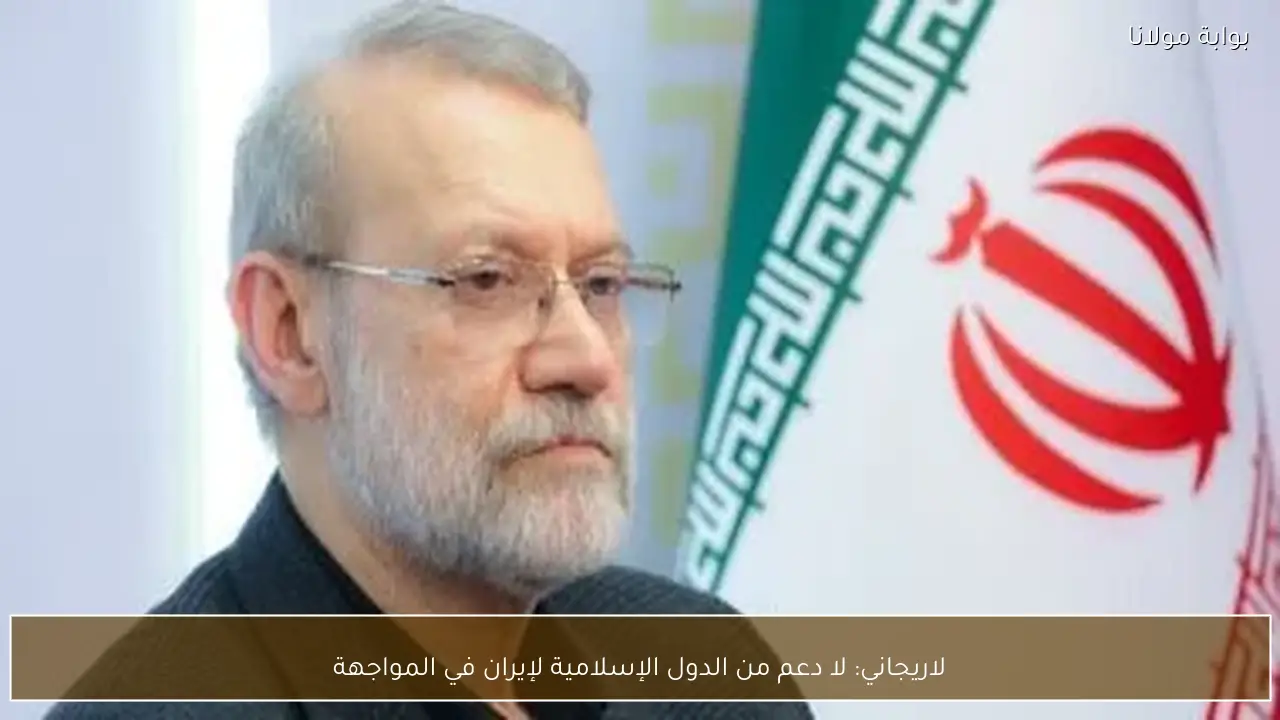 لاريجاني: لا دعم من الدول الإسلامية لإيران في المواجهة
