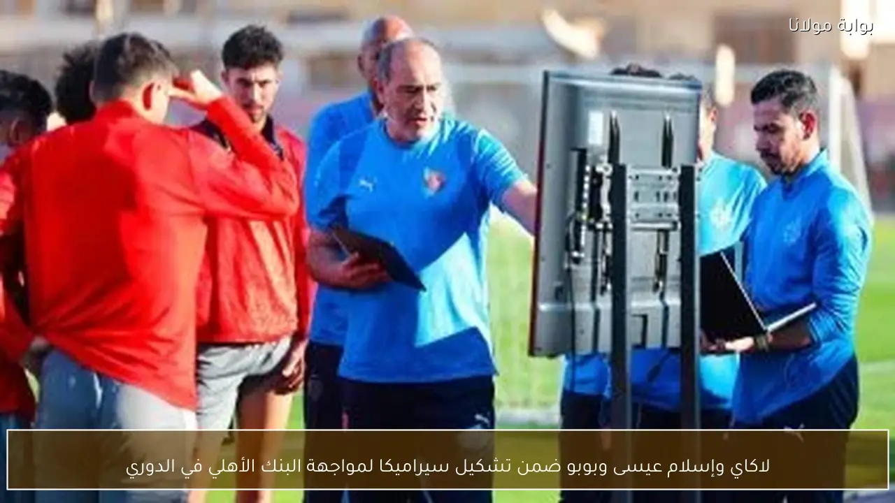 لاكاي وإسلام عيسى وبوبو ضمن تشكيل سيراميكا لمواجهة البنك الأهلي في الدوري