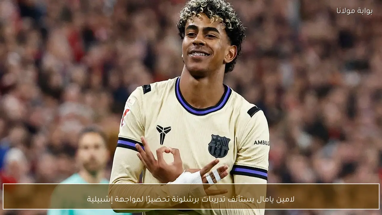 لامين يامال يستأنف تدريبات برشلونة تحضيرًا لمواجهة إشبيلية