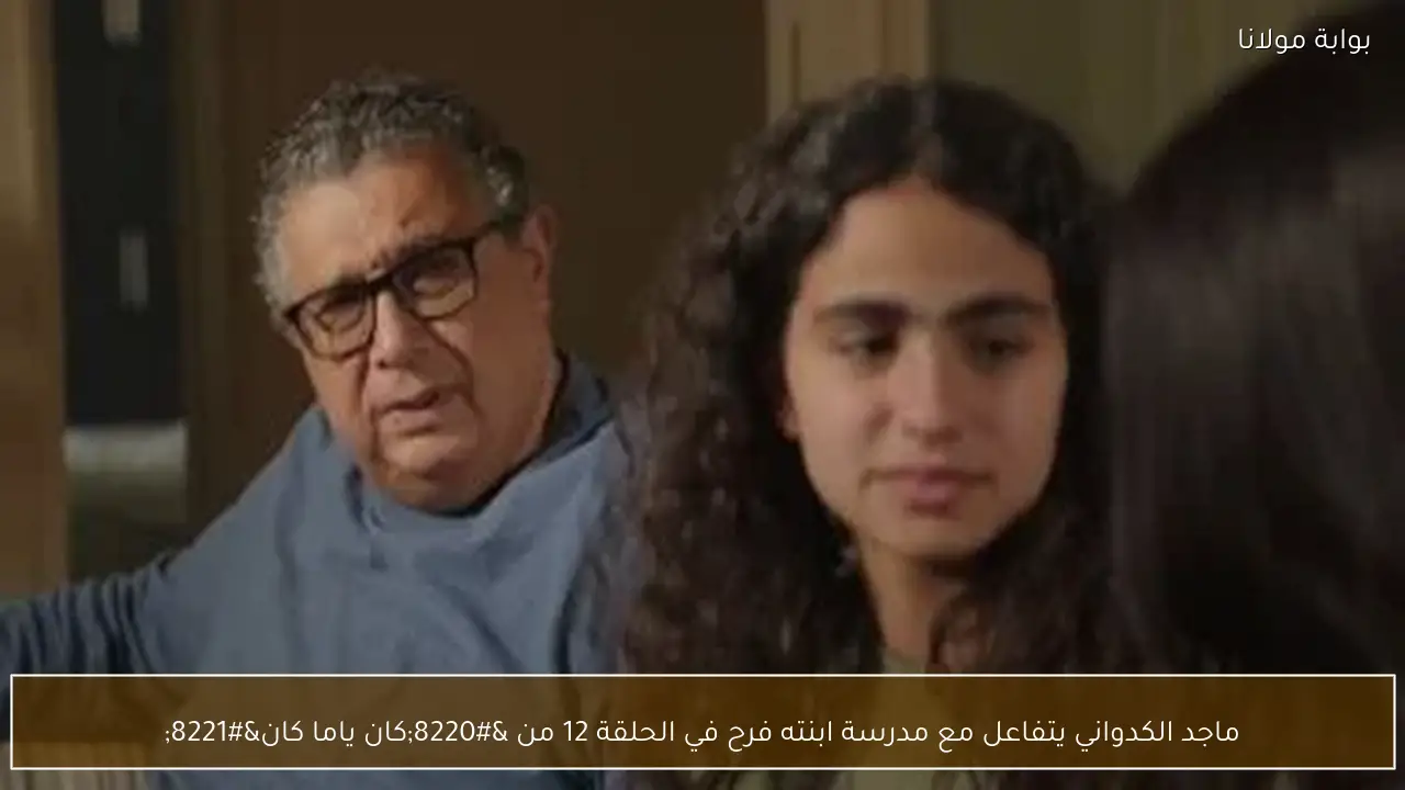 ماجد الكدواني يتفاعل مع مدرسة ابنته فرح في الحلقة 12 من “كان ياما كان”