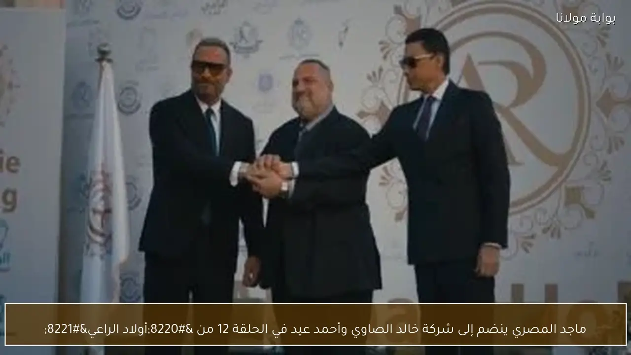 ماجد المصري ينضم إلى شركة خالد الصاوي وأحمد عيد في الحلقة 12 من “أولاد الراعي”