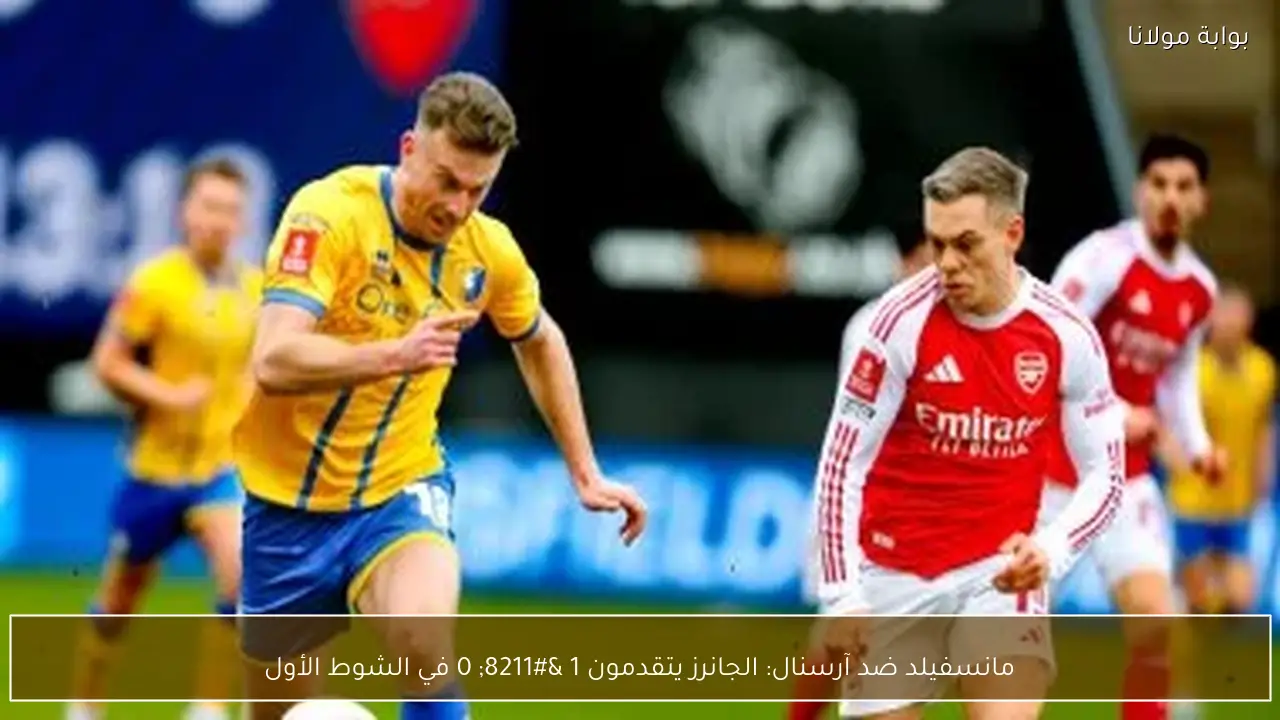 مانسفيلد ضد آرسنال: الجانرز يتقدمون 1 – 0 في الشوط الأول