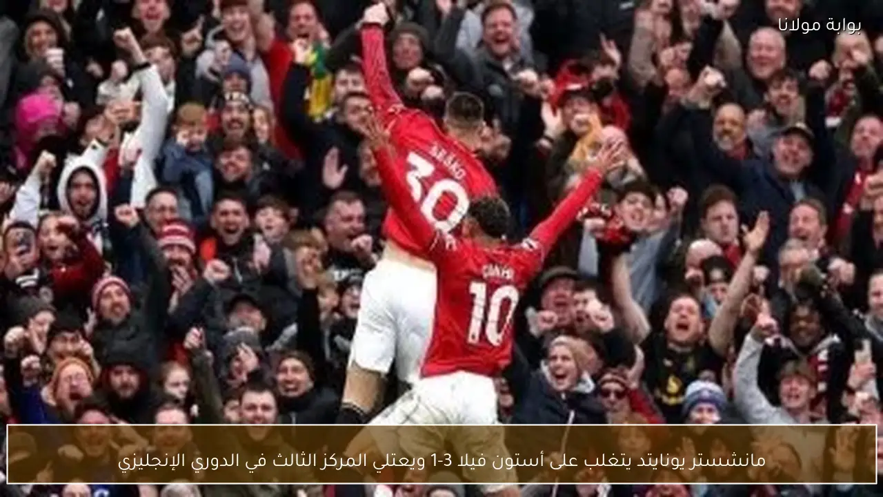 مانشستر يونايتد يتغلب على أستون فيلا 3-1 ويعتلي المركز الثالث في الدوري الإنجليزي