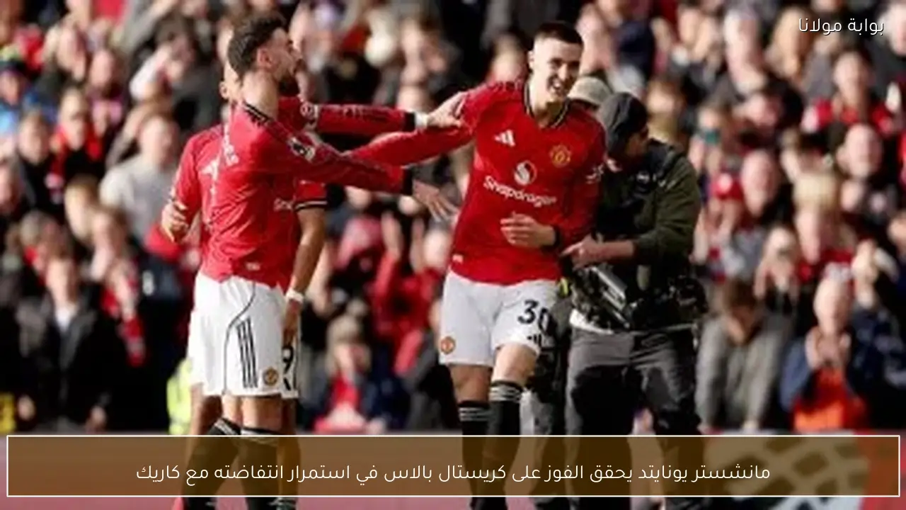 مانشستر يونايتد يحقق الفوز على كريستال بالاس في استمرار انتفاضته مع كاريك