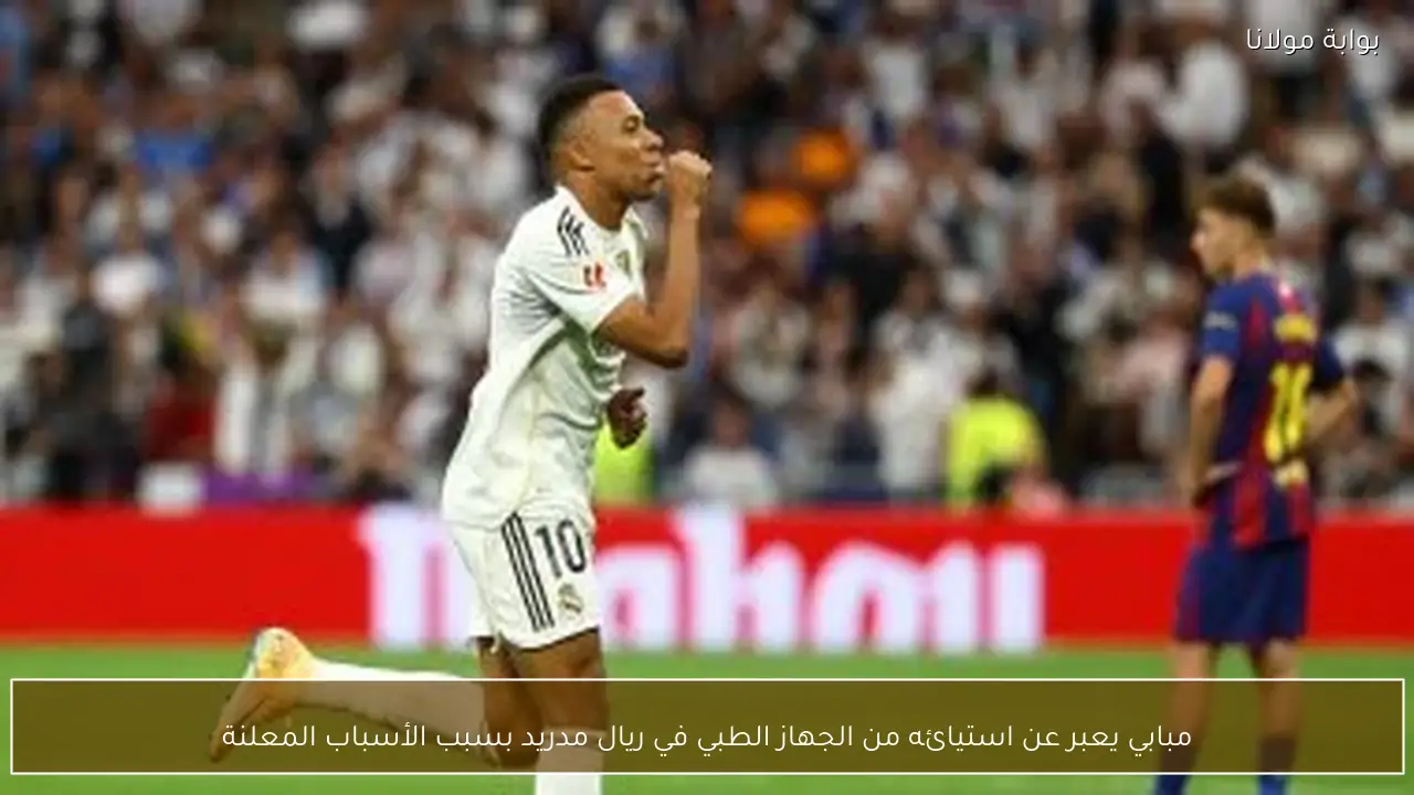مبابي يعبر عن استيائه من الجهاز الطبي في ريال مدريد بسبب الأسباب المعلنة