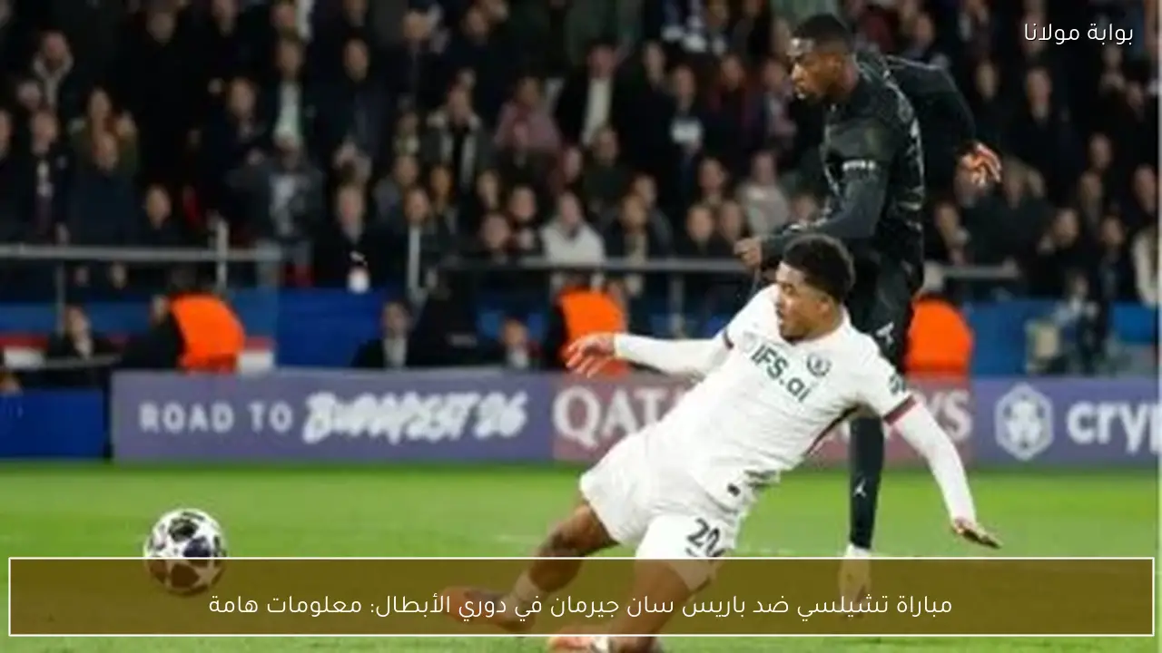 مباراة تشيلسي ضد باريس سان جيرمان في دوري الأبطال: معلومات هامة