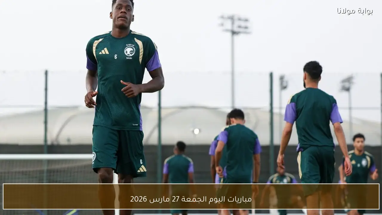 مباريات اليوم الجمعة 27 مارس 2026