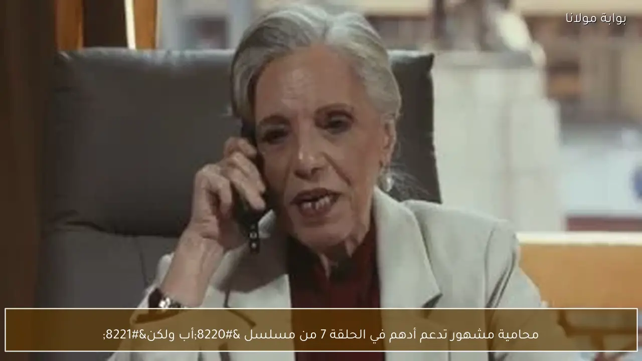 محامية مشهور تدعم أدهم في الحلقة 7 من مسلسل “أب ولكن”