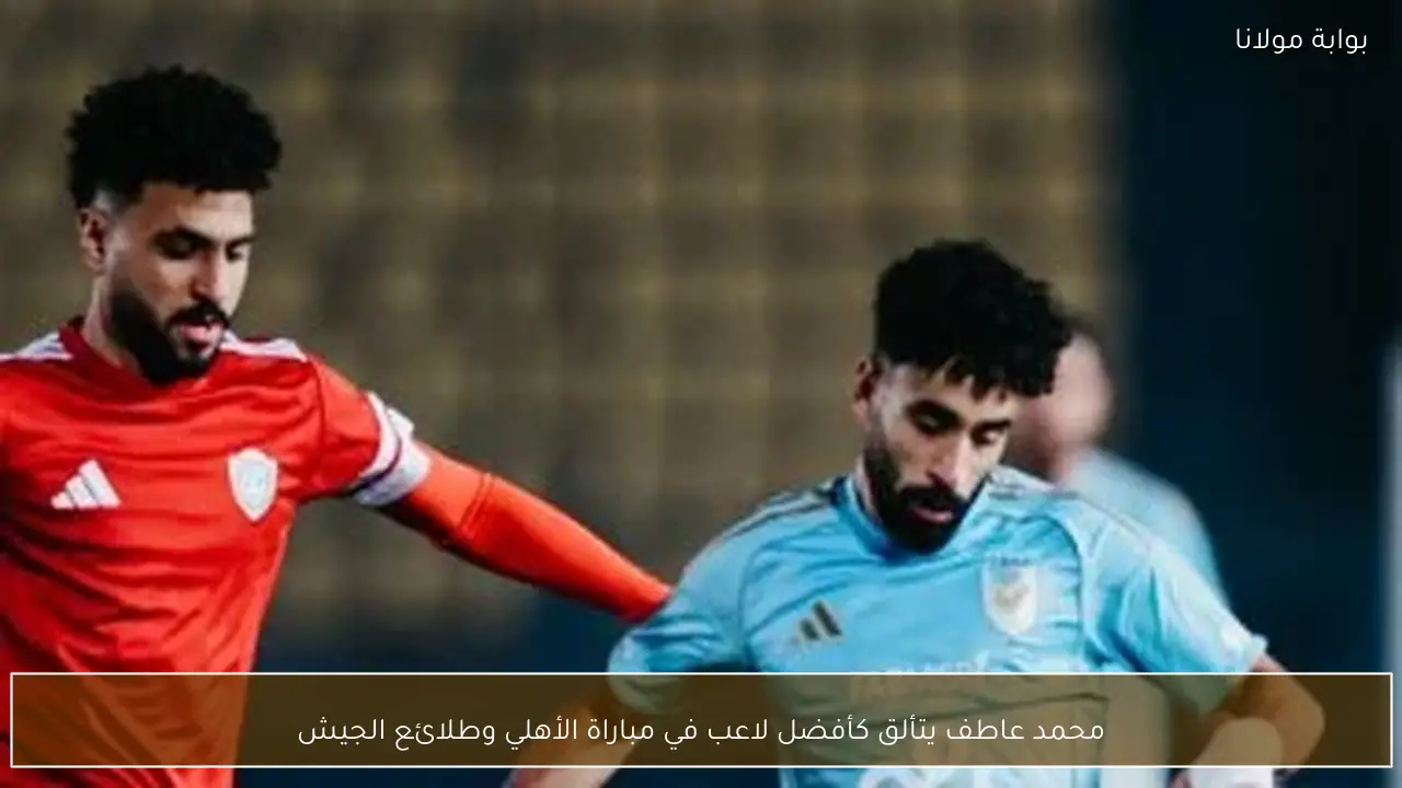 محمد عاطف يتألق كأفضل لاعب في مباراة الأهلي وطلائع الجيش