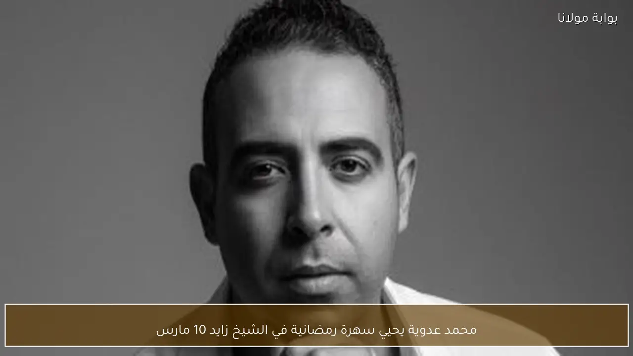 محمد عدوية يحيي سهرة رمضانية في الشيخ زايد 10 مارس