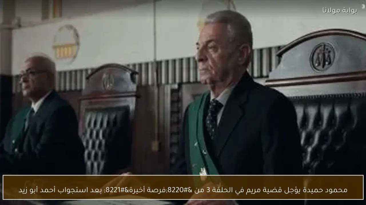 محمود حميدة يؤجل قضية مريم في الحلقة 3 من “فرصة أخيرة” بعد استجواب أحمد أبو زيد