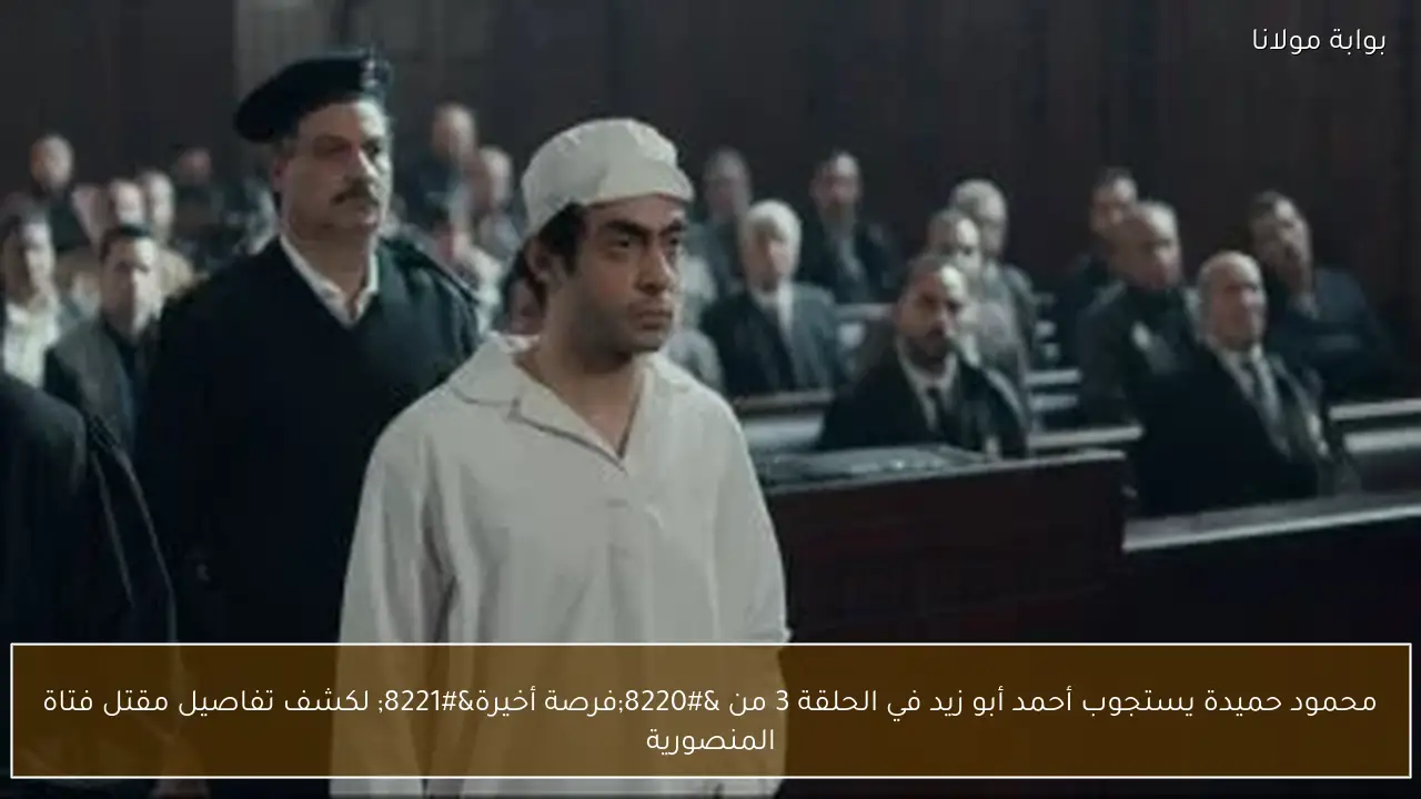 محمود حميدة يستجوب أحمد أبو زيد في الحلقة 3 من “فرصة أخيرة” لكشف تفاصيل مقتل فتاة المنصورية