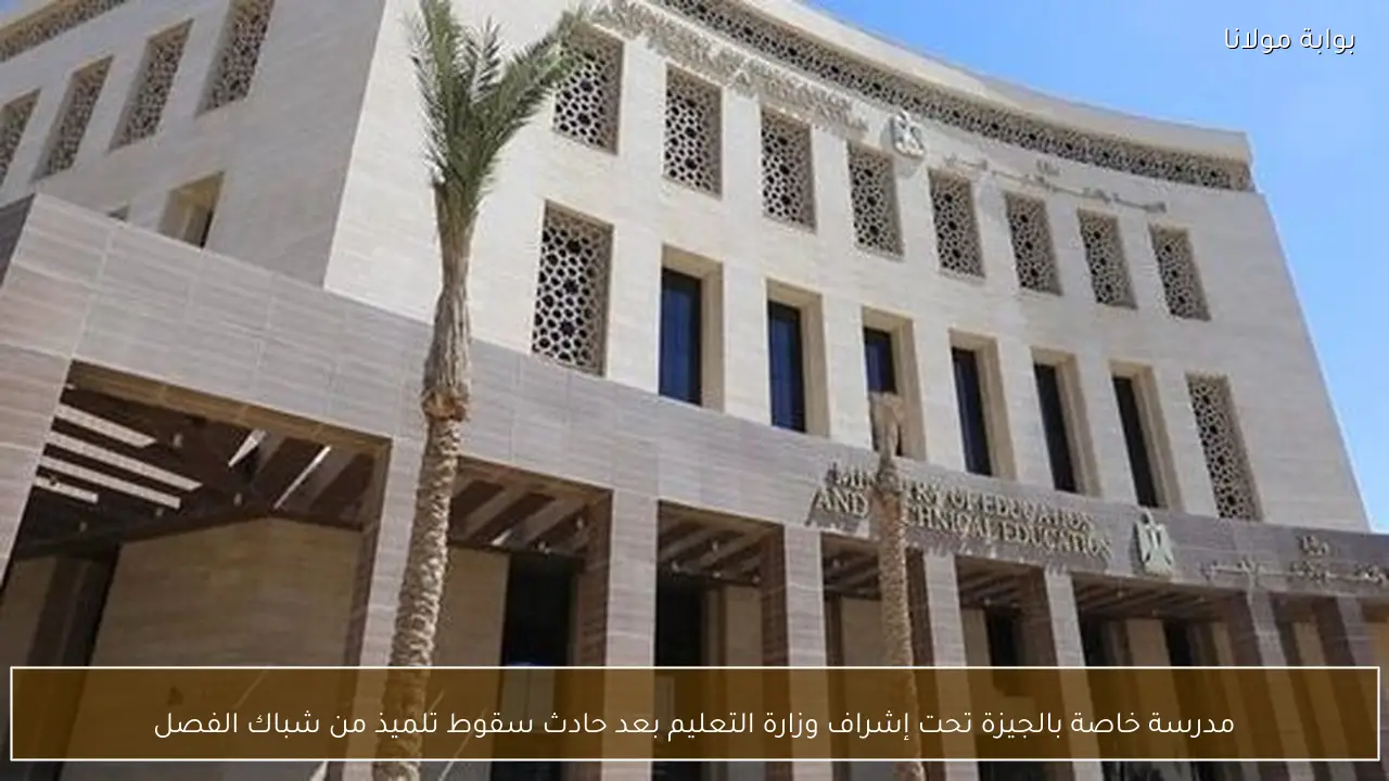 مدرسة خاصة بالجيزة تحت إشراف وزارة التعليم بعد حادث سقوط تلميذ من شباك الفصل