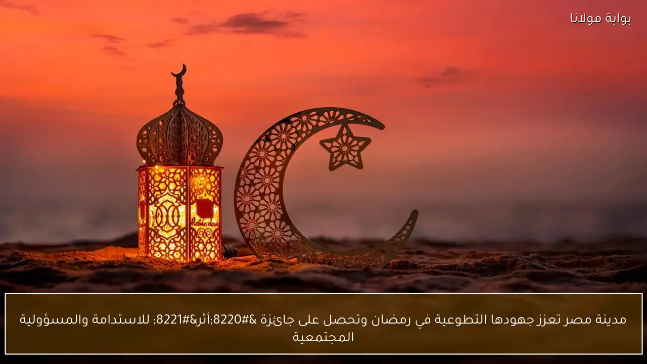 مدينة مصر تعزز جهودها التطوعية في رمضان وتحصل على جائزة “أثر” للاستدامة والمسؤولية المجتمعية