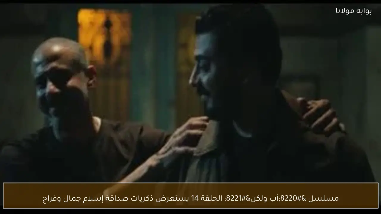 مسلسل “أب ولكن” الحلقة 14 يستعرض ذكريات صداقة إسلام جمال وفراج