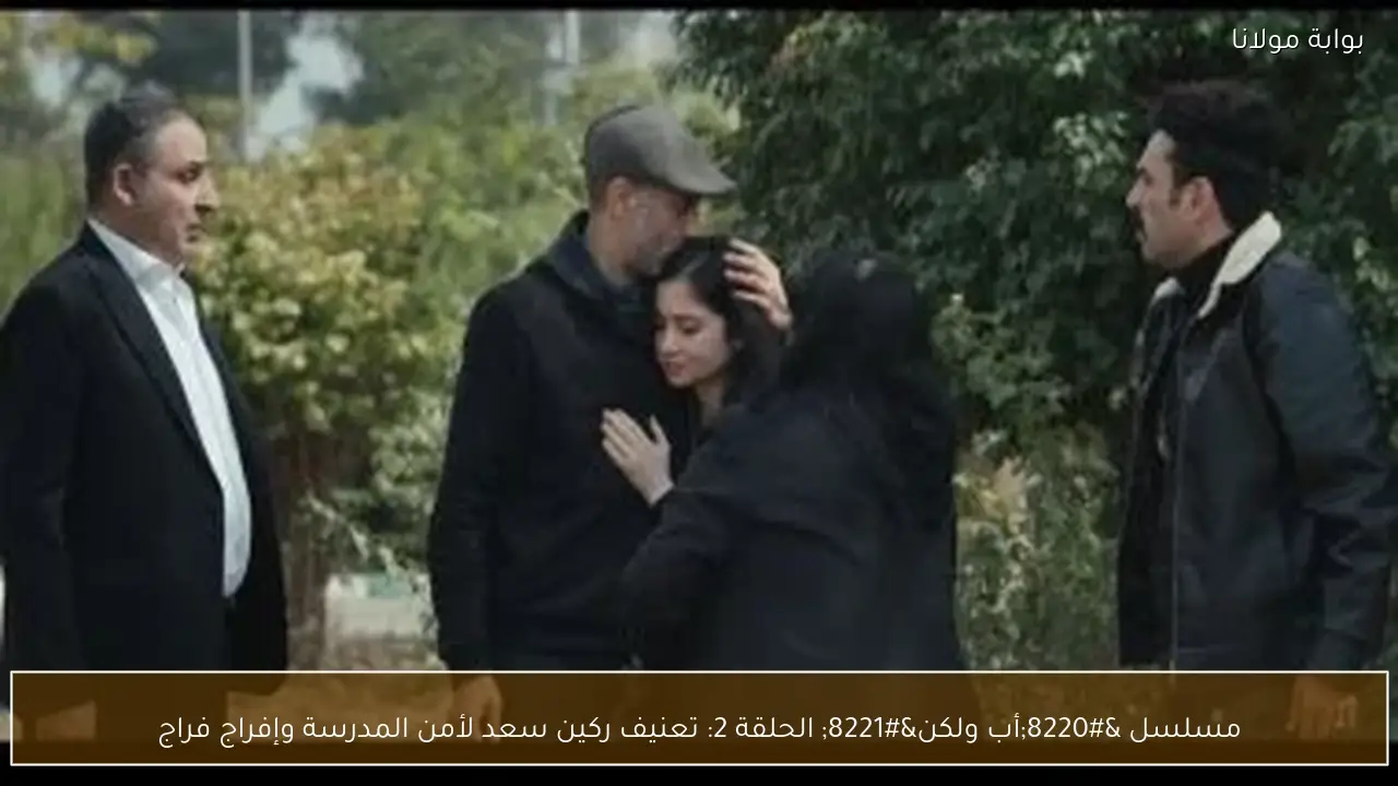 مسلسل “أب ولكن” الحلقة 2: تعنيف ركين سعد لأمن المدرسة وإفراج فراج