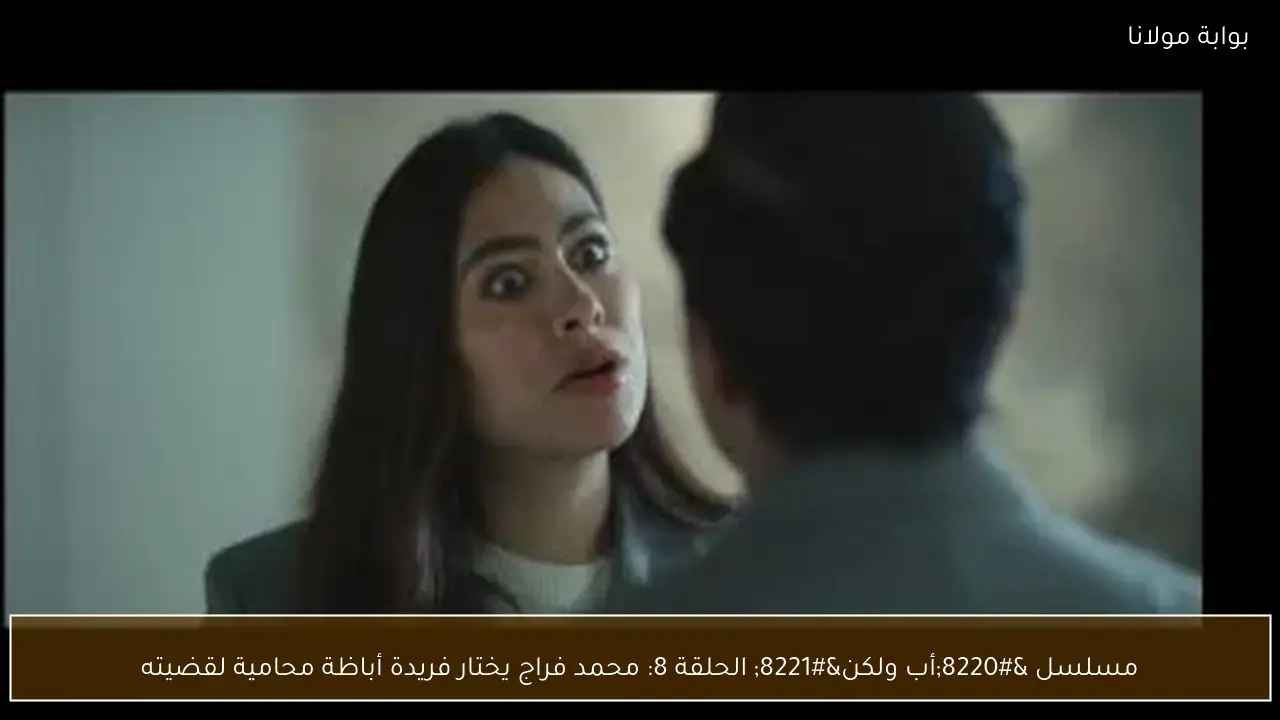 مسلسل “أب ولكن” الحلقة 8: محمد فراج يختار فريدة أباظة محامية لقضيته