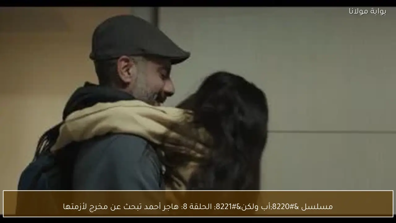 مسلسل “أب ولكن” الحلقة 8: هاجر أحمد تبحث عن مخرج لأزمتها