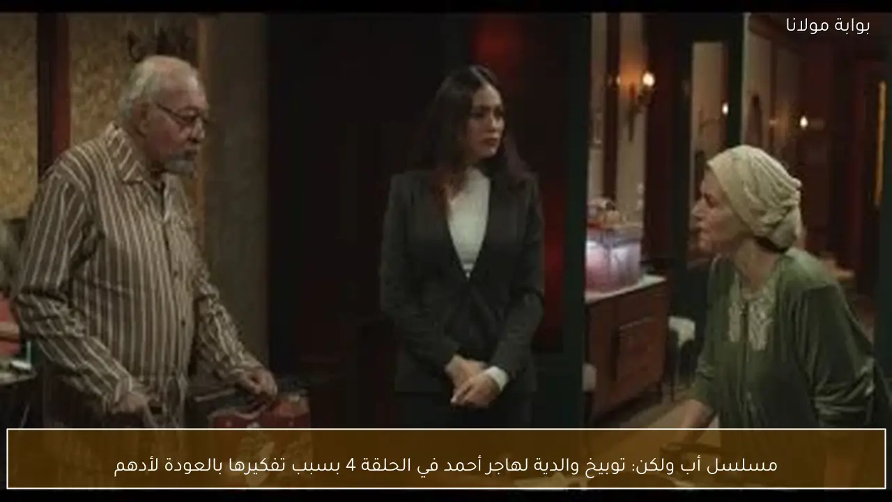 مسلسل أب ولكن: توبيخ والدية لهاجر أحمد في الحلقة 4 بسبب تفكيرها بالعودة لأدهم