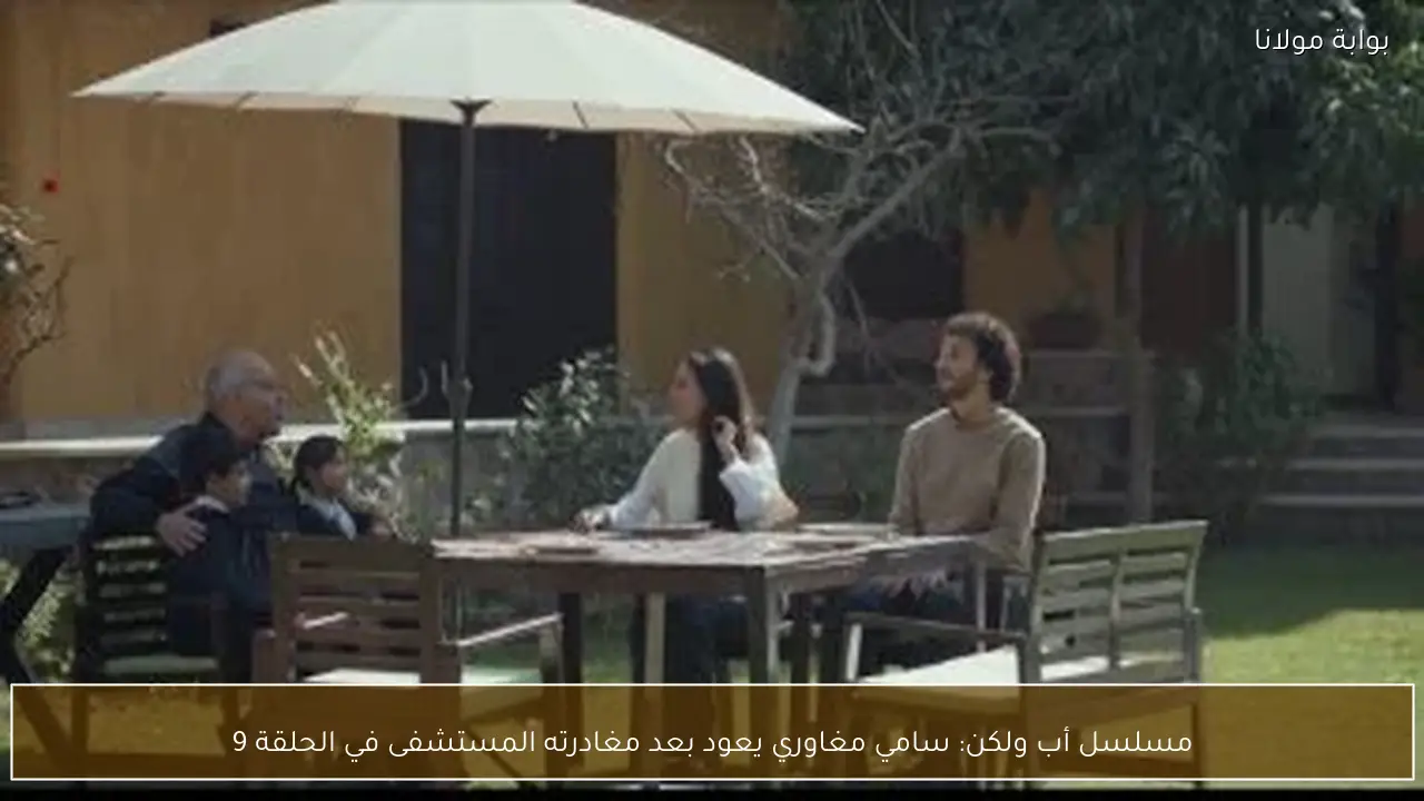 مسلسل أب ولكن: سامي مغاوري يعود بعد مغادرته المستشفى في الحلقة 9