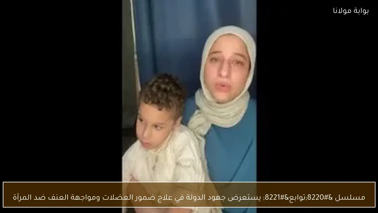 مسلسل “توابع” يستعرض جهود الدولة في علاج ضمور العضلات ومواجهة العنف ضد المرأة