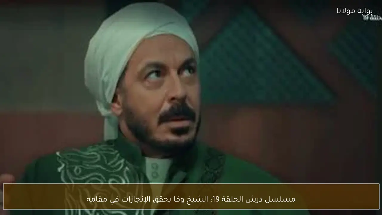 مسلسل درش الحلقة 19: الشيخ وفا يحقق الإنجازات في مقامه