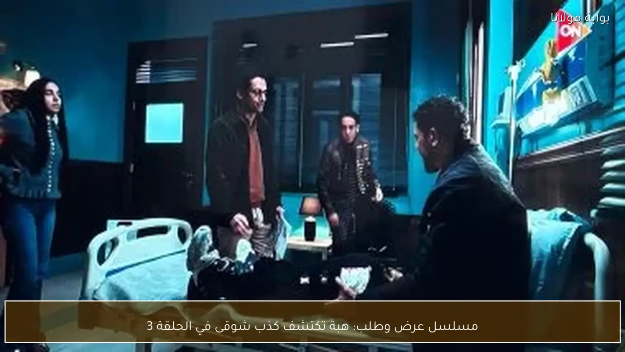 مسلسل عرض وطلب: هبة تكتشف كذب شوقى في الحلقة 3