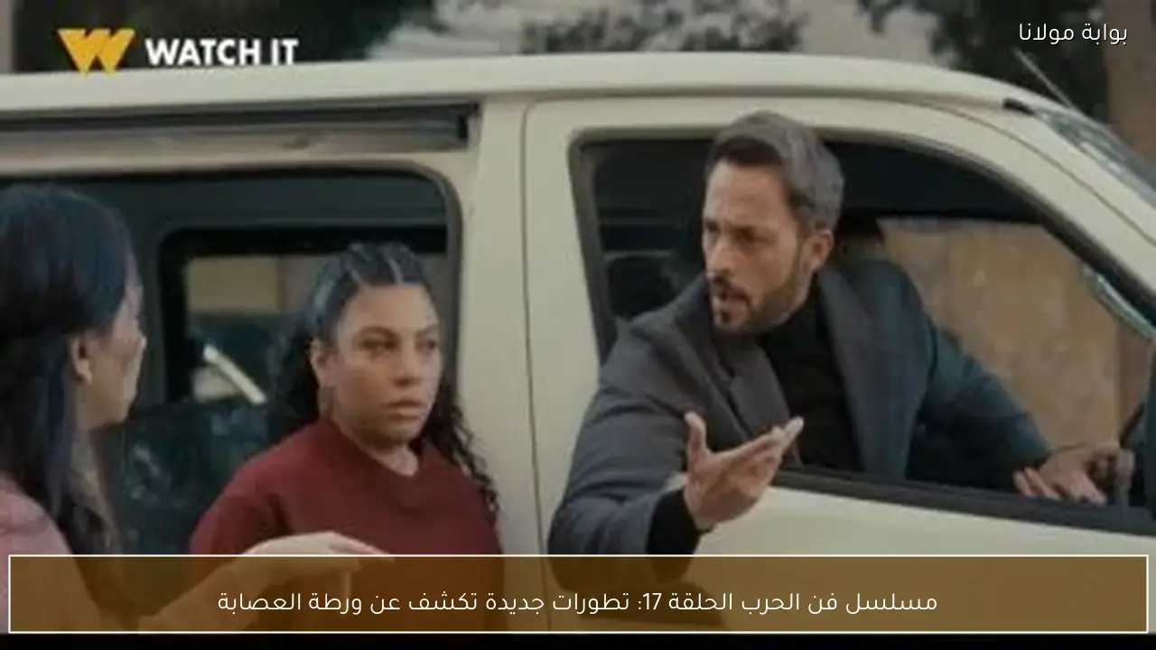مسلسل فن الحرب الحلقة 17: تطورات جديدة تكشف عن ورطة العصابة