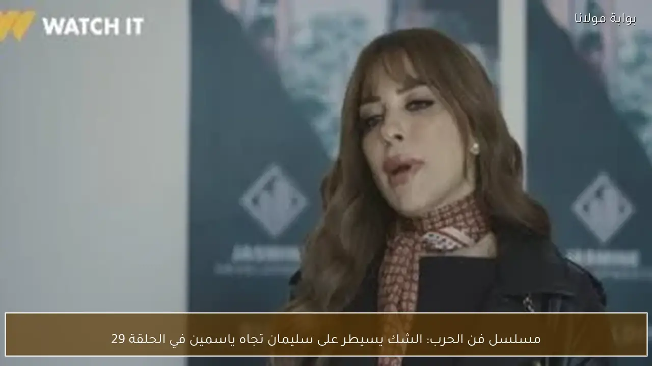 مسلسل فن الحرب: الشك يسيطر على سليمان تجاه ياسمين في الحلقة 29