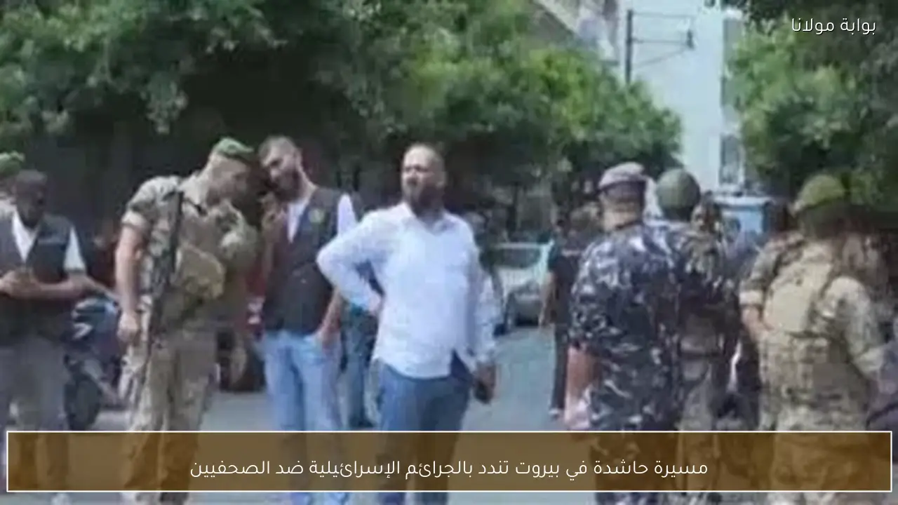 مسيرة حاشدة في بيروت تندد بالجرائم الإسرائيلية ضد الصحفيين