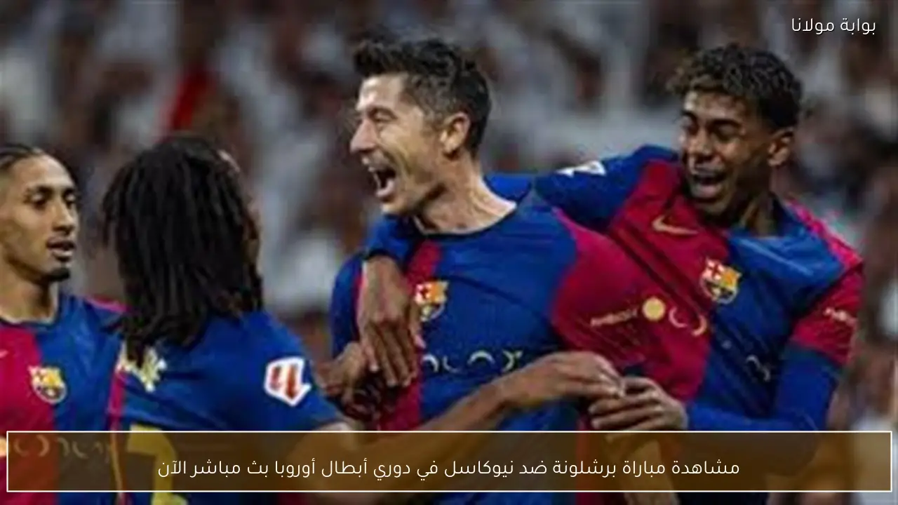 مشاهدة مباراة برشلونة ضد نيوكاسل في دوري أبطال أوروبا بث مباشر الآن
