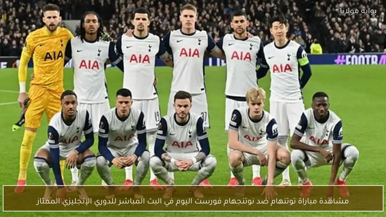مشاهدة مباراة توتنهام ضد نوتنجهام فورست اليوم في البث المباشر للدوري الإنجليزي الممتاز