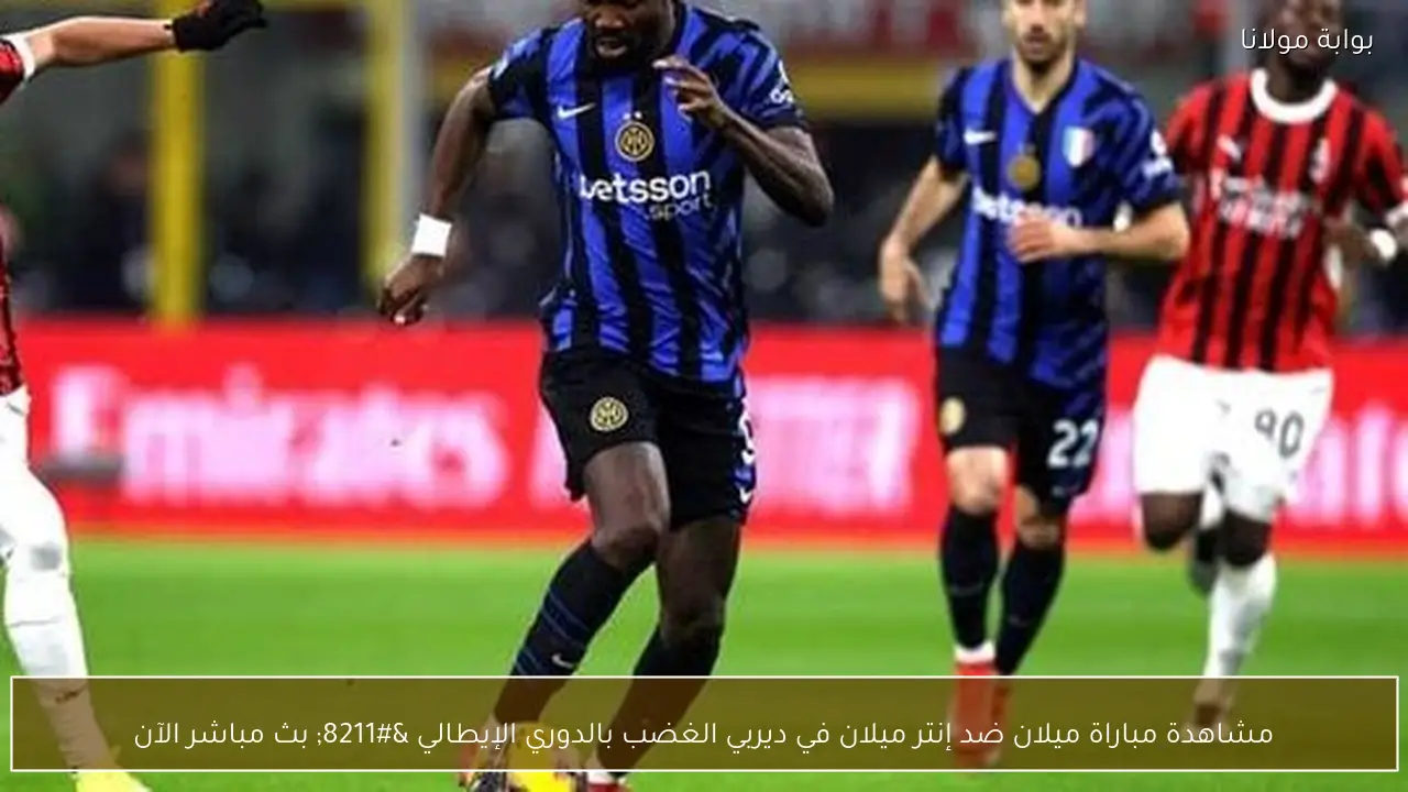 مشاهدة مباراة ميلان ضد إنتر ميلان في ديربي الغضب بالدوري الإيطالي – بث مباشر الآن