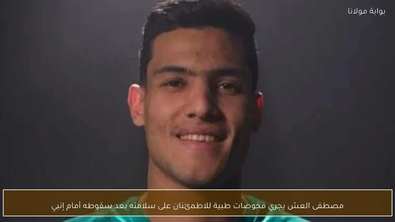 مصطفى العش يجري فحوصات طبية للاطمئنان على سلامته بعد سقوطه أمام إنبي