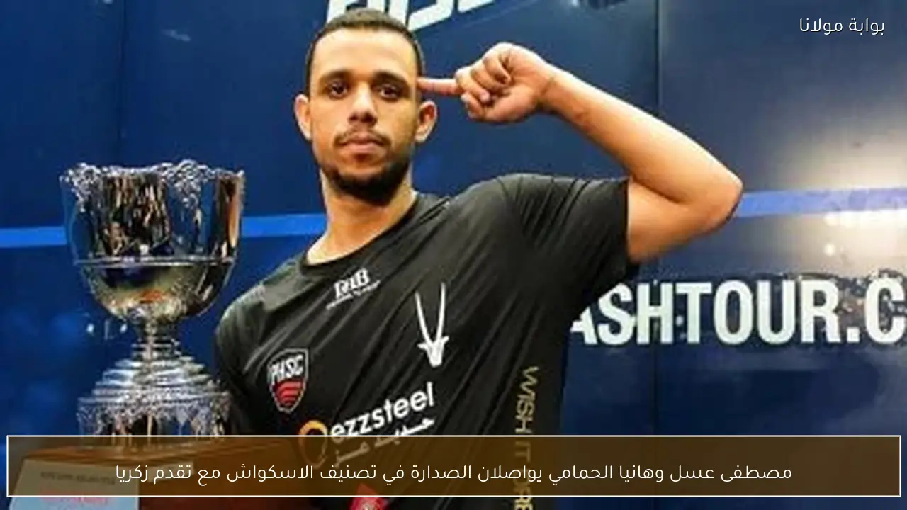 مصطفى عسل وهانيا الحمامي يواصلان الصدارة في تصنيف الاسكواش مع تقدم زكريا