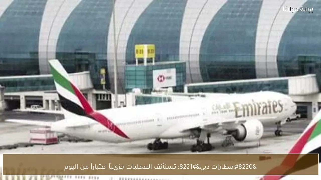 “مطارات دبي” تستأنف العمليات جزئياً اعتباراً من اليوم