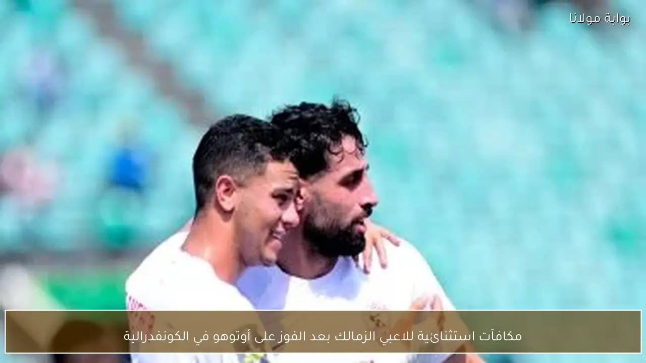 مكافآت استثنائية للاعبي الزمالك بعد الفوز على أوتوهو في الكونفدرالية