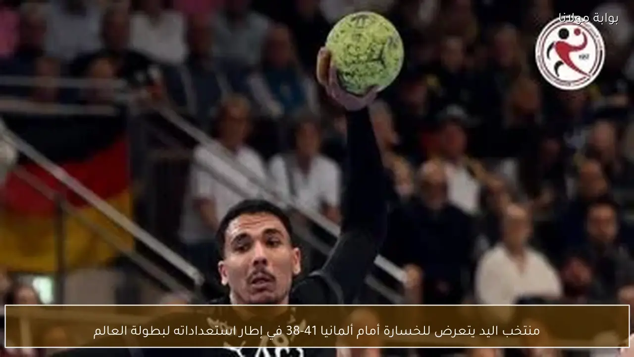 منتخب اليد يتعرض للخسارة أمام ألمانيا 41-38 في إطار استعداداته لبطولة العالم