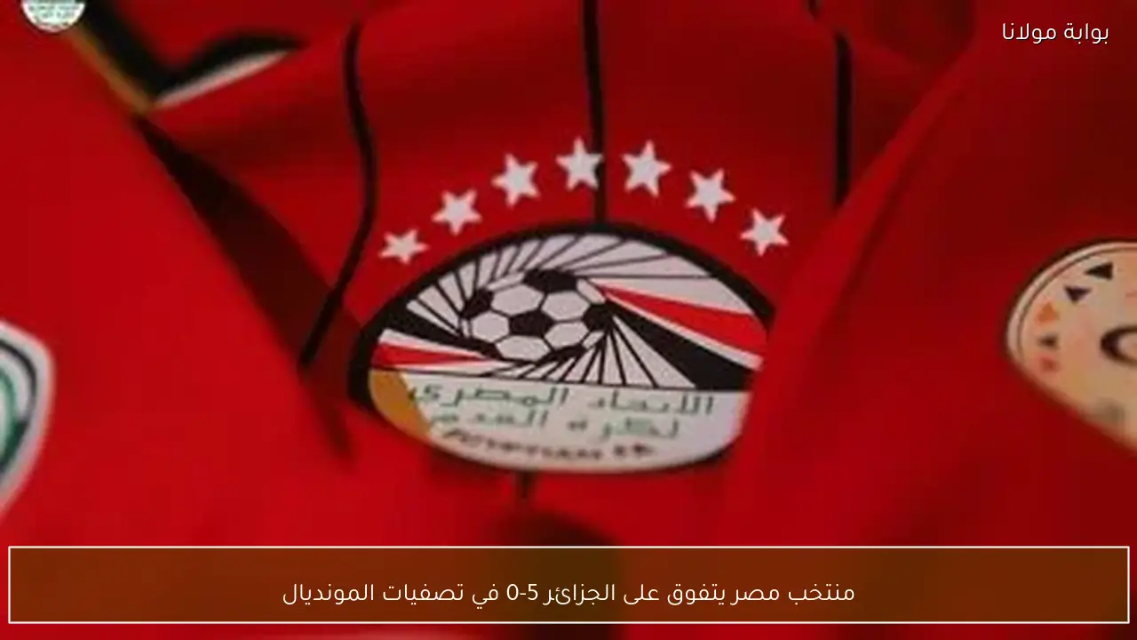 منتخب مصر يتفوق على الجزائر 5-0 في تصفيات المونديال