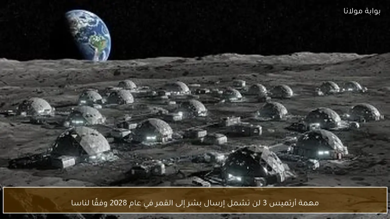 مهمة أرتميس 3 لن تشمل إرسال بشر إلى القمر في عام 2028 وفقًا لناسا
