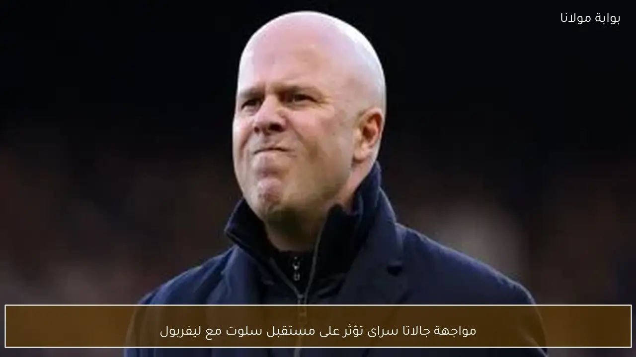 مواجهة جالاتا سراى تؤثر على مستقبل سلوت مع ليفربول