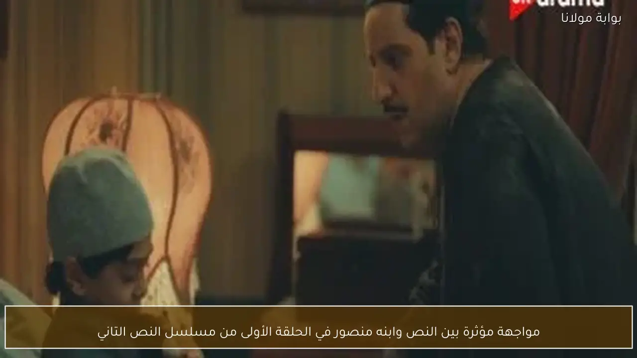 مواجهة مؤثرة بين النص وابنه منصور في الحلقة الأولى من مسلسل النص التاني