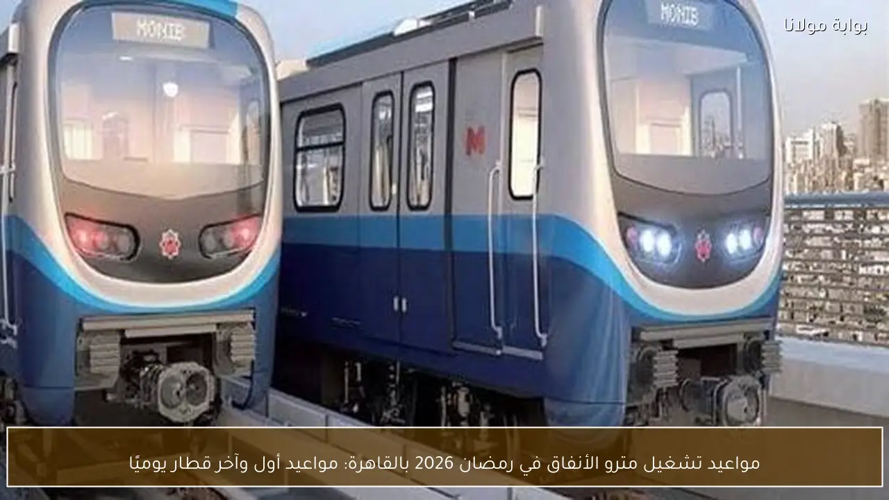 مواعيد تشغيل مترو الأنفاق في رمضان 2026 بالقاهرة: مواعيد أول وآخر قطار يوميًا