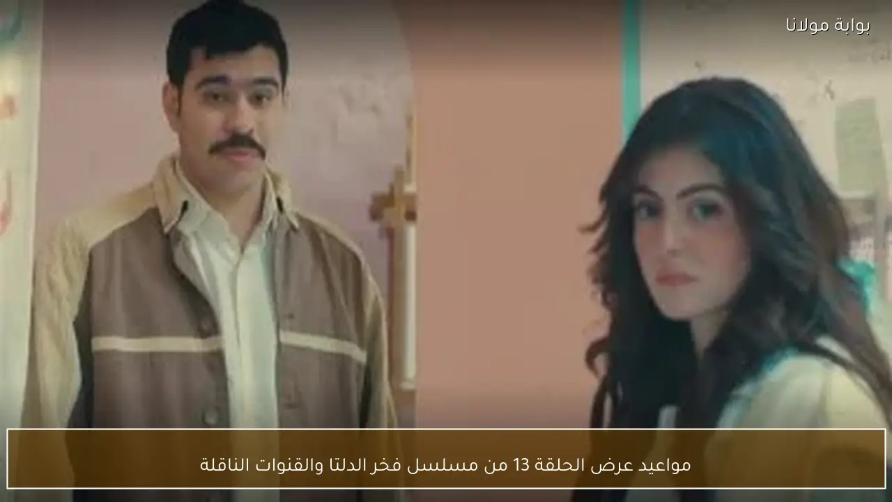 مواعيد عرض الحلقة 13 من مسلسل فخر الدلتا والقنوات الناقلة