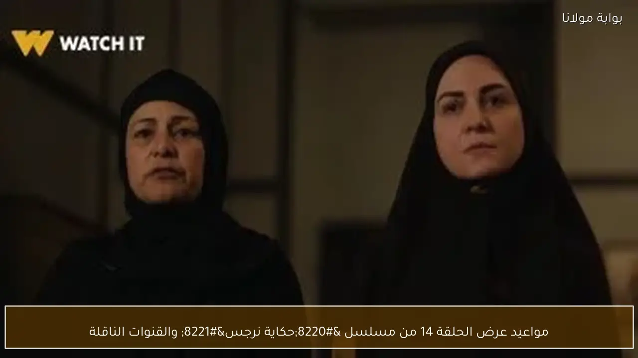 مواعيد عرض الحلقة 14 من مسلسل “حكاية نرجس” والقنوات الناقلة