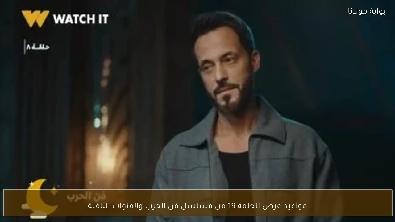 مواعيد عرض الحلقة 19 من مسلسل فن الحرب والقنوات الناقلة