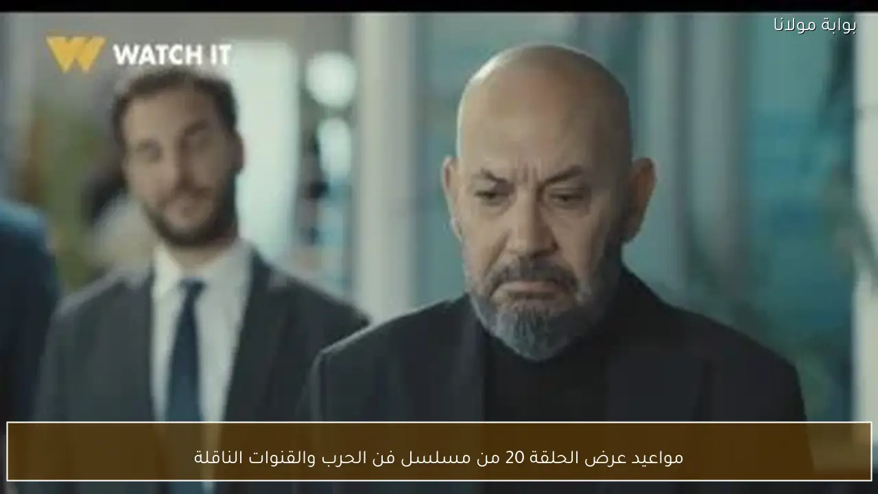 مواعيد عرض الحلقة 20 من مسلسل فن الحرب والقنوات الناقلة